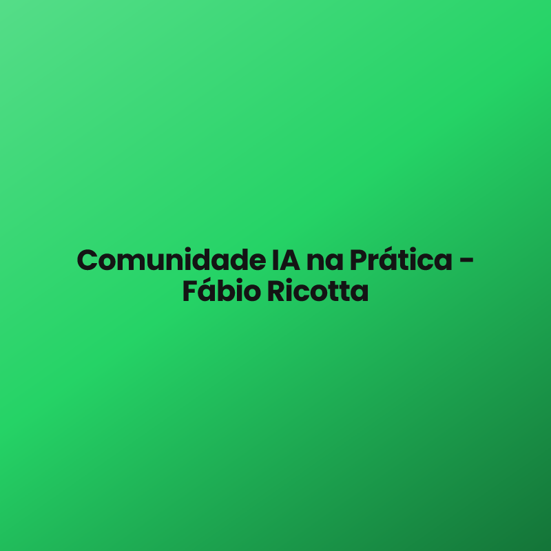 Comunidade IA na Prática – Fábio Ricotta