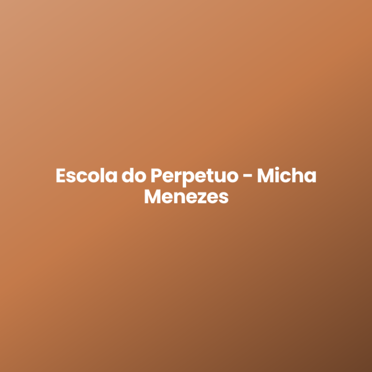 Escola do Perpetuo – Micha Menezes