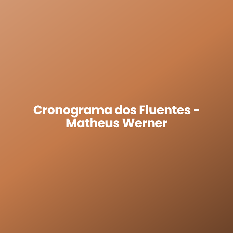 Cronograma dos Fluentes – Matheus Werner