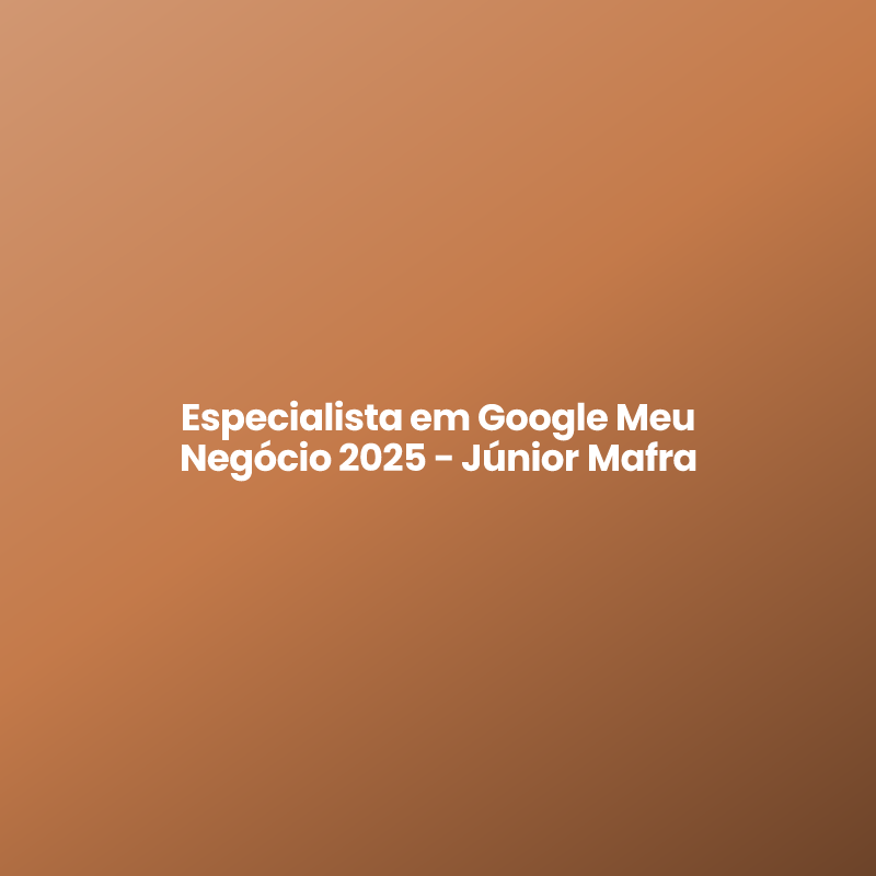 Especialista em Google Meu Negócio 2025 - Júnior Mafra