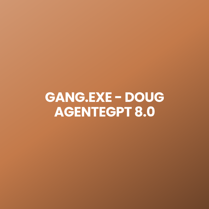 GANG.EXE – DOUG AGENTEGPT 8.0