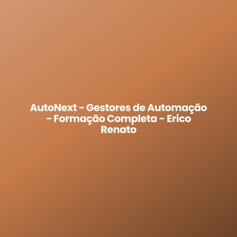 AutoNext - Gestores de Automação - Formação Completa - Erico Renato