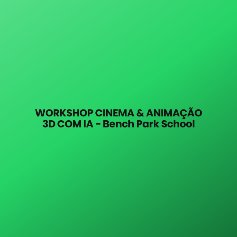 WORKSHOP CINEMA & ANIMAÇÃO 3D COM IA – Bench Park School