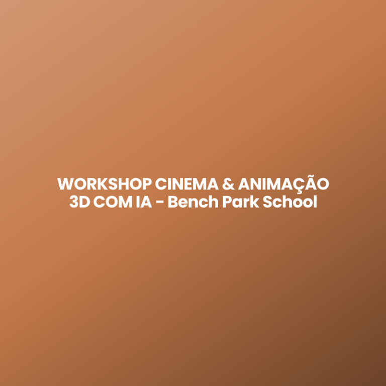 WORKSHOP CINEMA & ANIMAÇÃO 3D COM IA – Bench Park School