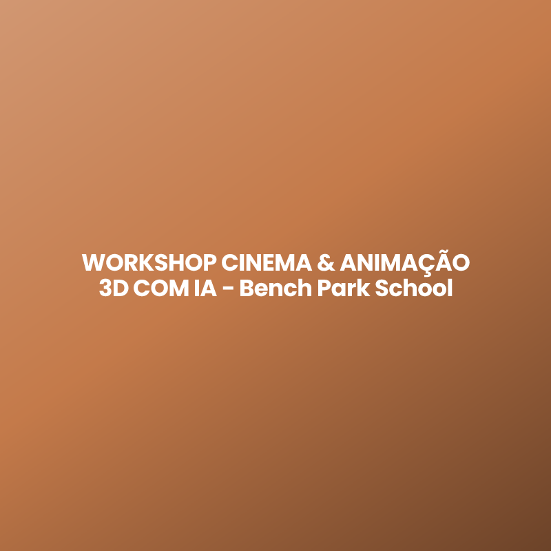 WORKSHOP CINEMA & ANIMAÇÃO 3D COM IA – Bench Park School