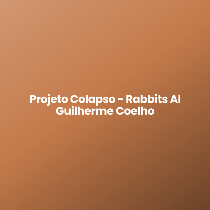 Projeto Colapso – Rabbits AI Guilherme Coelho