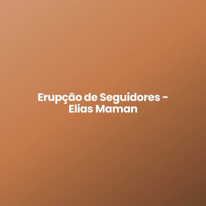 Erupção de Seguidores – Elias Maman