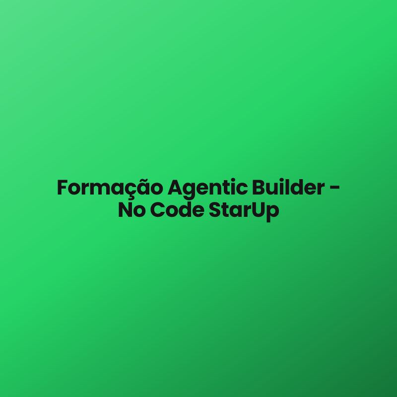 Formação Agentic Builder – No Code StarUp