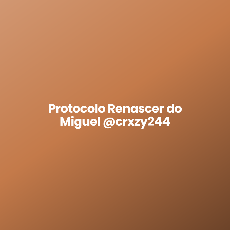 Protocolo Renascer do Miguel @crxzy244