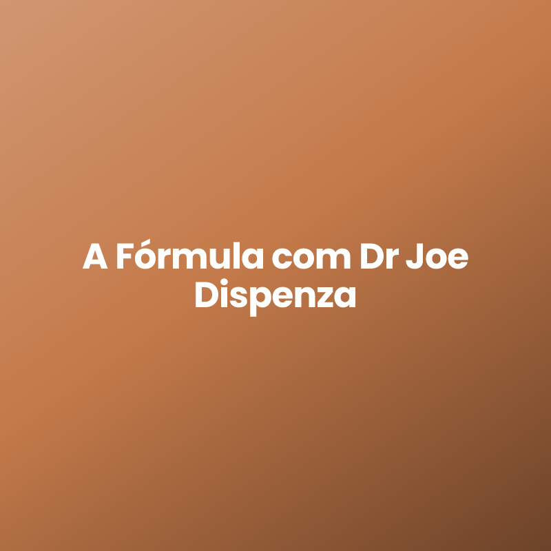 A Fórmula com Dr Joe Dispenza