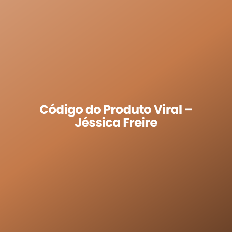 Código do Produto Viral – Jéssica Freire