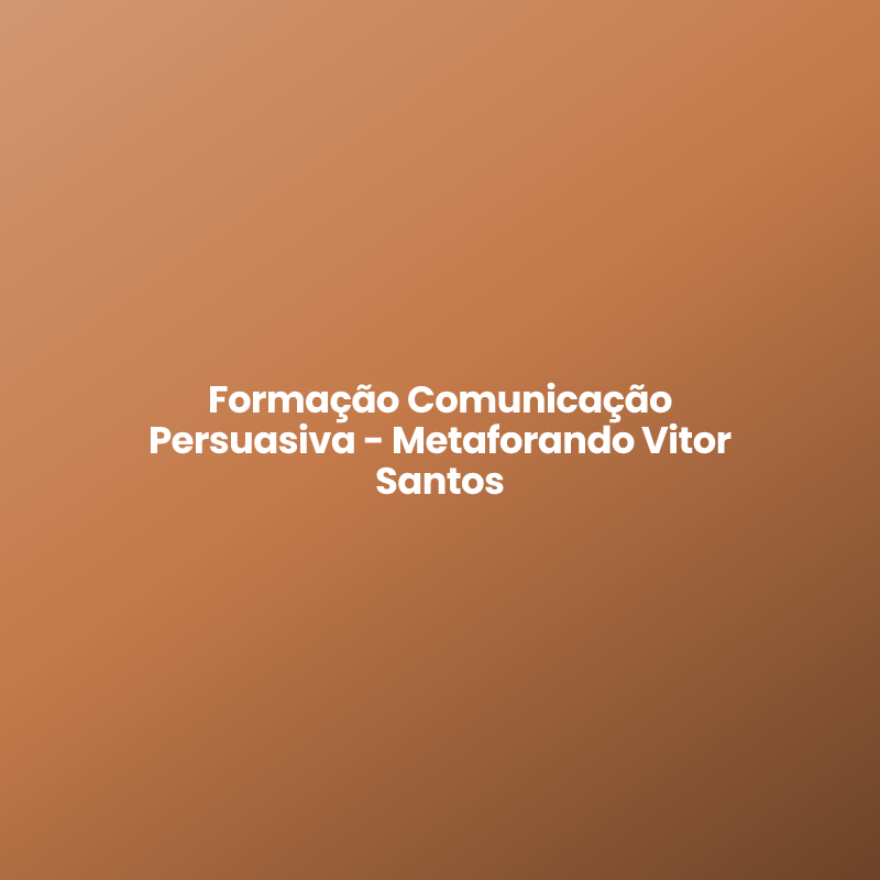 Formação Comunicação Persuasiva – Metaforando Vitor Santos