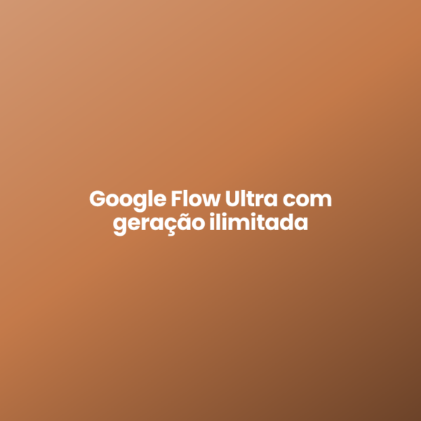 Google Flow Ultra com geração ilimitada